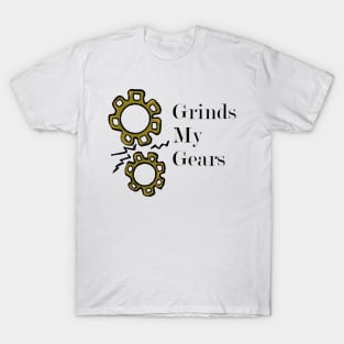 What Grinds your gears?? T-Shirt